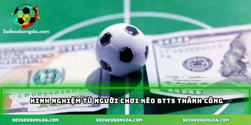 Kinh nghiệm chơi kèo BTTS thành công 