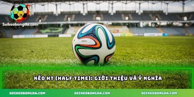 Giới thiệu về kèo HT (Half Time)