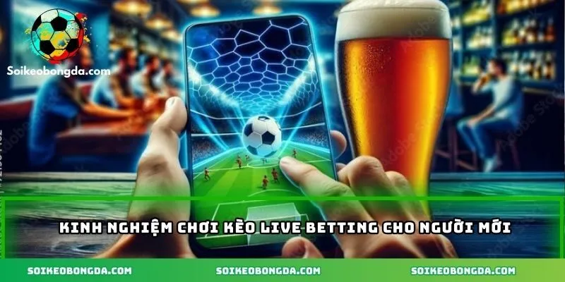 Kinh nghiệm chơi kèo Live Betting 
