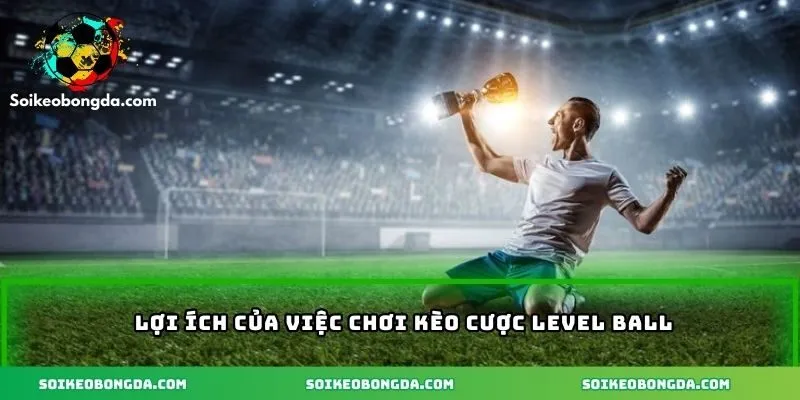 Lợi ích của chơi kèo cược level ball