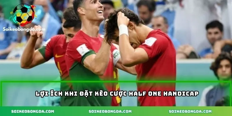 Lợi ích nổi bật khi đặt cược kèo half one handicap