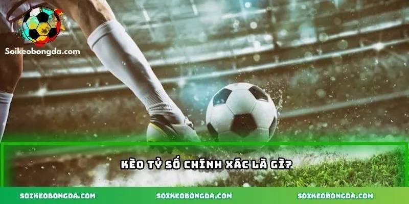 Kèo tỷ số chính là hình thức dự đoán kết quả cuối trận