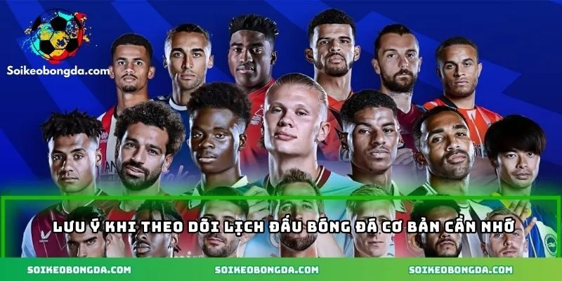 Lưu ý quan trọng khi theo dõi lịch bóng đá