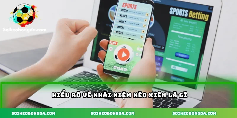 Hiểu rõ về khái niệm kèo xiên là gì