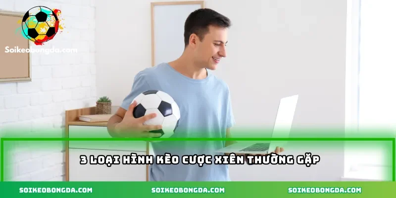 3 loại hình kèo cược xiên thường gặp