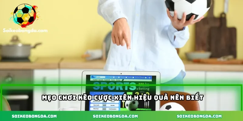 Mẹo chơi kèo cược xiên hiệu quả nên biết