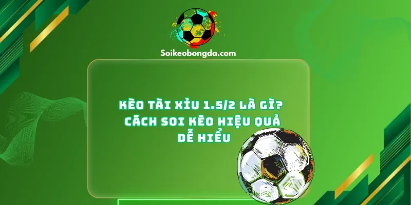 Kèo tài xỉu 1.5/2