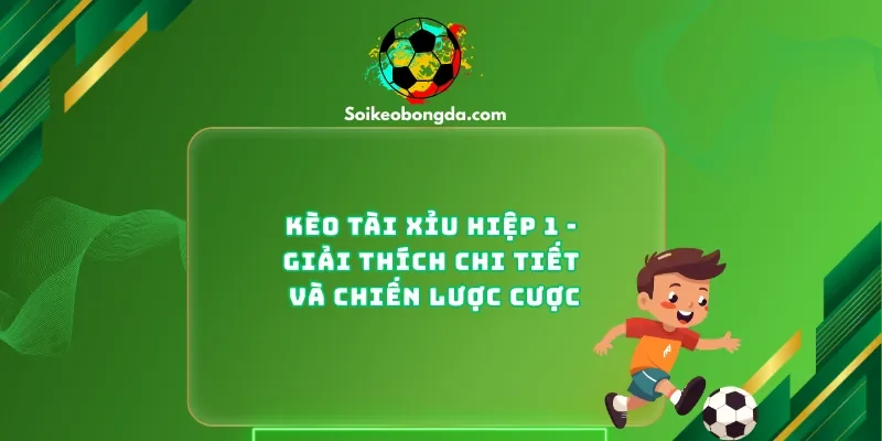 Kèo tài xỉu hiệp 1