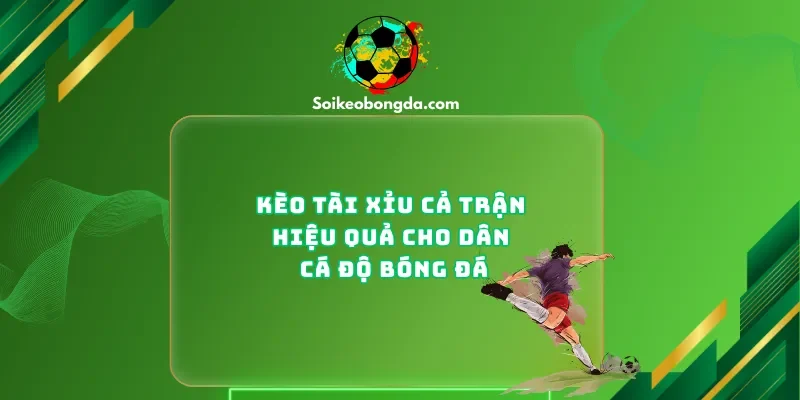 Kèo tài xỉu cả trận