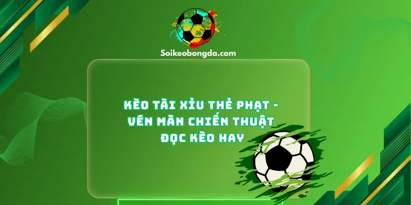 Kèo tài xỉu thẻ phạt