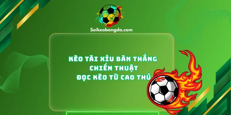 Kèo tài xỉu bàn thắng