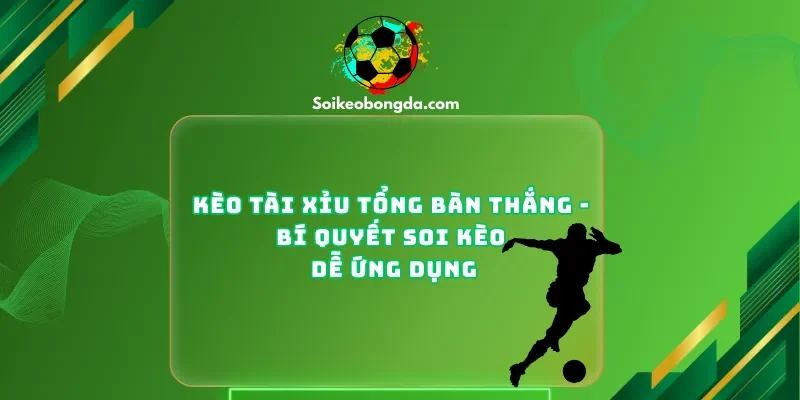 Kèo tài xỉu tổng bàn thắng