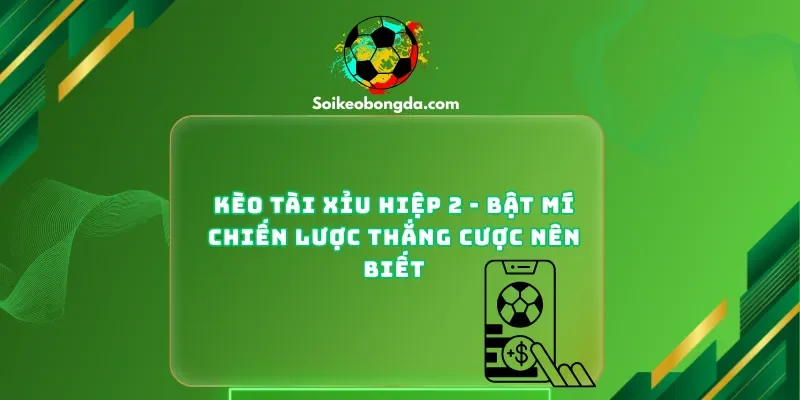 kèo tài xỉu hiệp 2