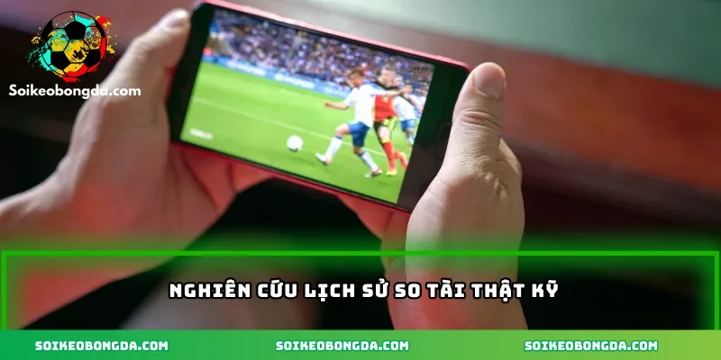 Nghiên cứu lịch sử so tài thật kỹ