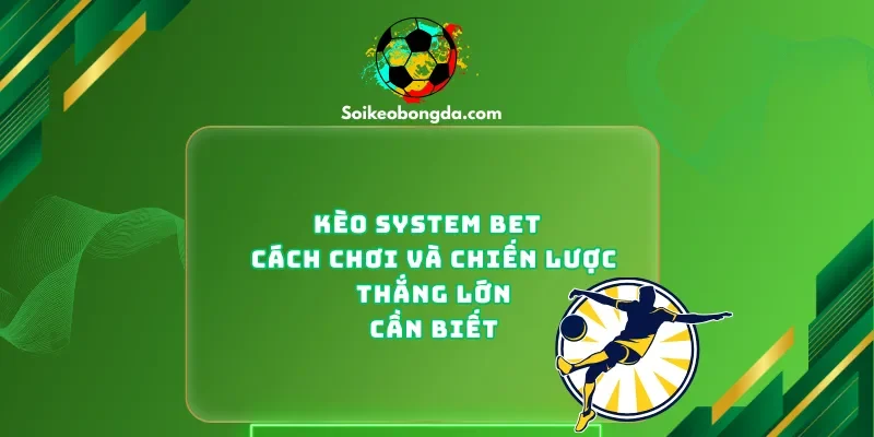 keo-system-bet-cach-choi-va-chien-luoc-thang-lon-can-biet