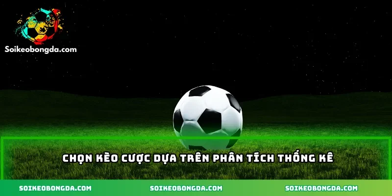 Chọn kèo cược dựa trên phân tích thống kê