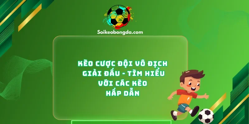 keo-cuoc-doi-vo-dich-giai-dau-tim-hieu-voi-cac-keo-hap-dan