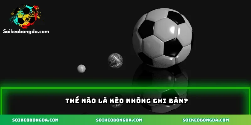 Thế nào là kèo không ghi bàn?