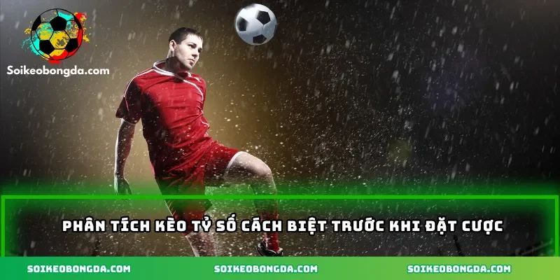 Phân tích kèo tỷ số cách biệt trước khi đặt cược