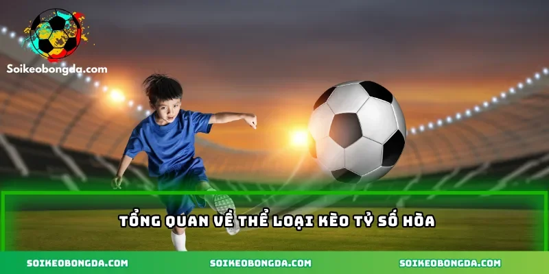 Tổng quan về thể loại kèo tỷ số hòa