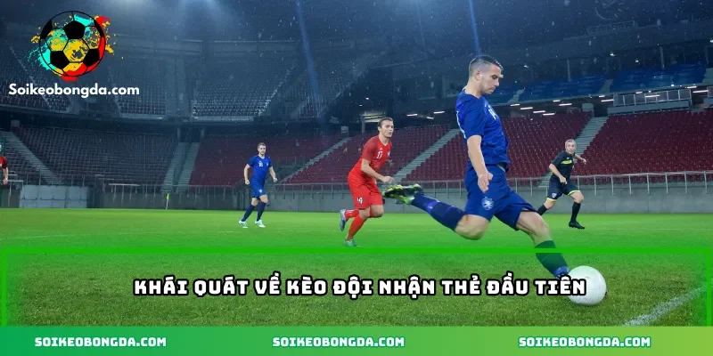 Khái quát về kèo đội nhận thẻ đầu tiên