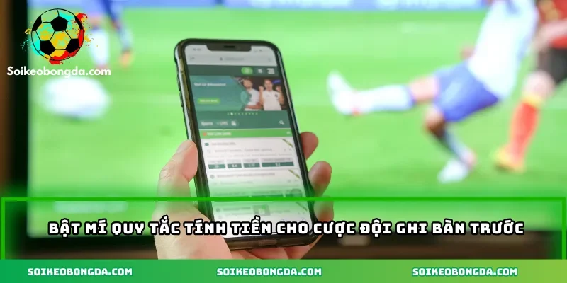 Bật mí quy tắc tính tiền cho cược đội ghi bàn trước