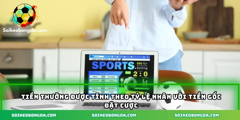 Tiền thưởng được tính theo tỷ lệ nhân với tiền gốc đặt cược