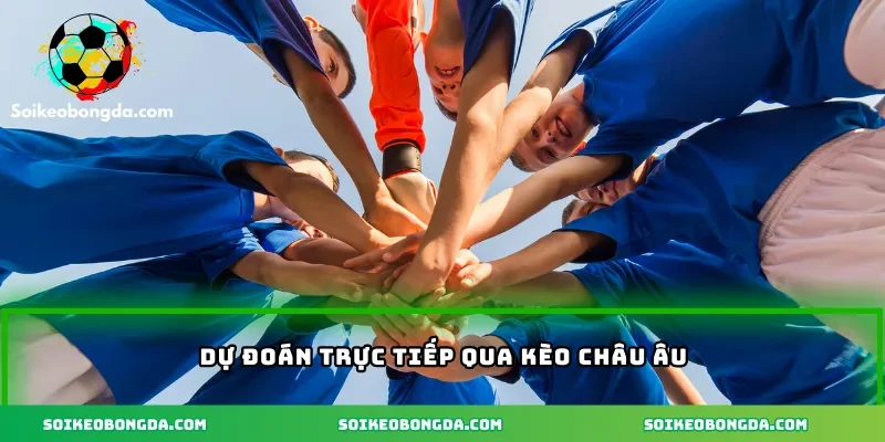 Dự đoán trực tiếp qua kèo châu Âu 