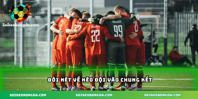 Đôi nét về kèo đội vào chung kết