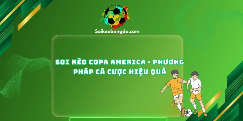 Soi Kèo Copa America - Phương Pháp Cá Cược Hiệu Quả