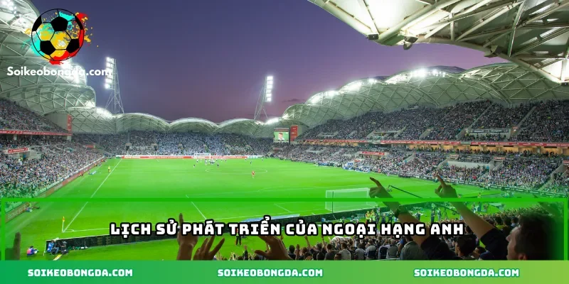 Lịch sử phát triển của Ngoại Hạng Anh