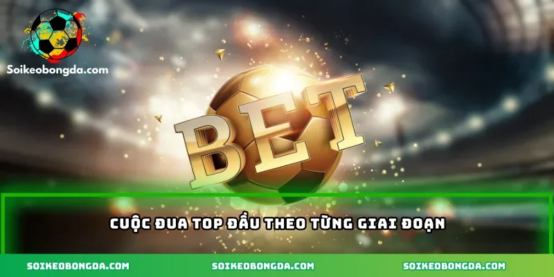 Cuộc đua top đầu theo từng giai đoạn 