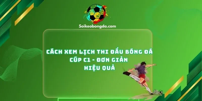 Cách Xem Lịch Thi Đấu Bóng Đá Cúp C1