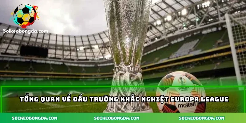 Tổng quan về đấu trường khắc nghiệt Europa League