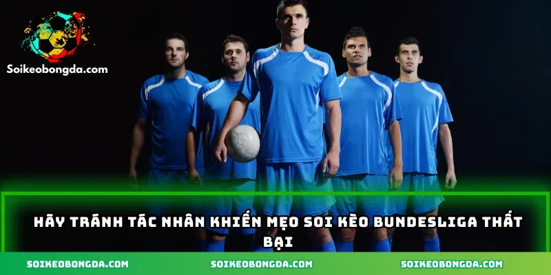 Hãy tránh tác nhân khiến mẹo soi kèo Bundesliga thất bại