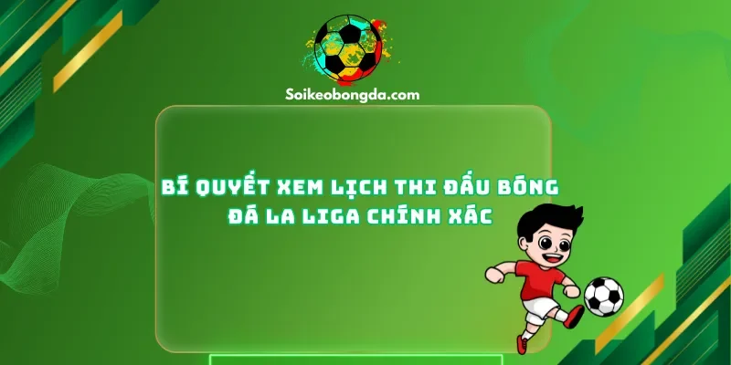 Bí Quyết Xem Lịch Thi Đấu Bóng Đá La Liga