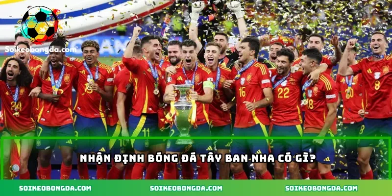 Nhận định bóng đá Tây Ban Nha có gì?