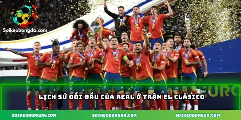 Lịch sử đối đầu của Real ở trận EL Clásico