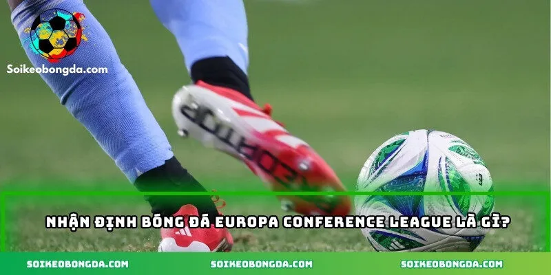 Nhận định bóng đá Europa Conference League là gì?