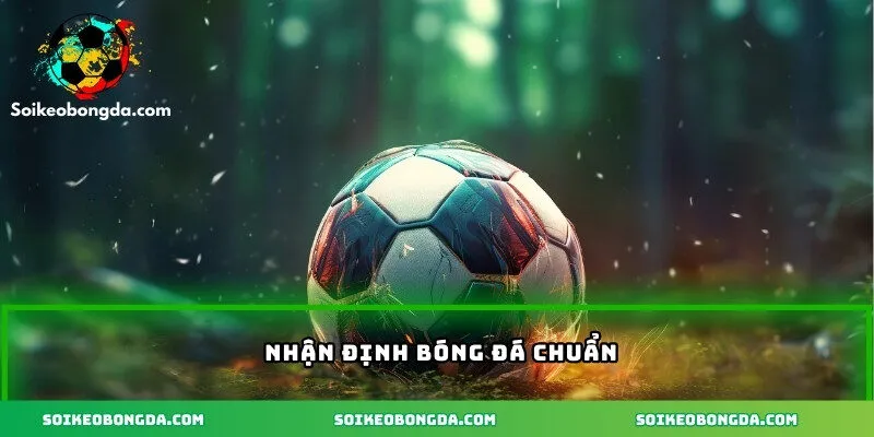 Nhận định bóng đá chuẩn