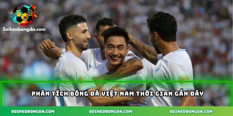 Nhận Định Bóng Đá Việt Nam - Góc Nhìn Chuyên Sâu Mới Nhất 2 Phân tích bóng đá Việt Nam thời gian gần đây