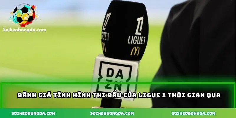 Đánh giá tình hình thi đấu của Ligue 1 thời gian qua