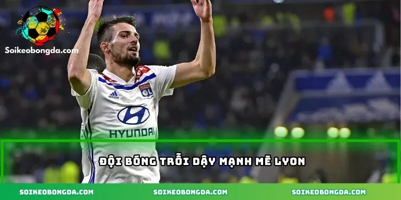 Đội bóng trỗi dậy mạnh mẽ Lyon