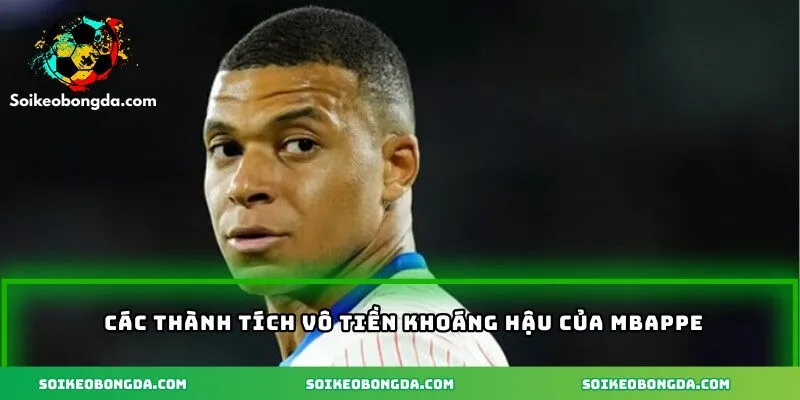 Các thành tích vô tiền khoáng hậu của Mbappe