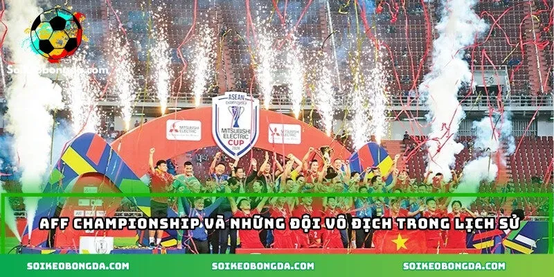 AFF Championship và những đội vô địch trong lịch sử