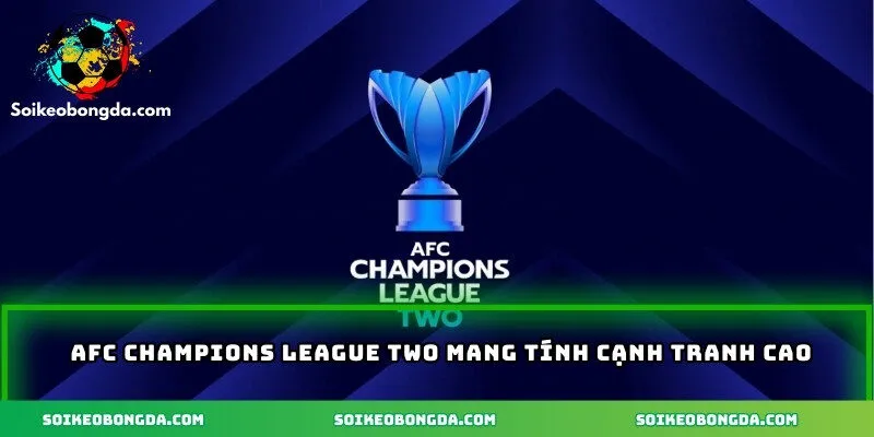 AFC Champions League Two mang tính cạnh tranh cao