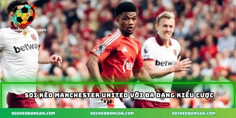 Soi Kèo Manchester United – Nhận Định Tỷ Lệ Cược Mới Nhất 2 Soi kèo Manchester United với đa dạng kiểu cược