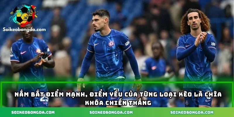 Soi Kèo Chelsea – Cập Nhật Chi Tiết Nhận Định Mới Nhất 2 Nắm bắt điểm mạnh, điểm yếu của từng loại kèo là chìa khóa chiến thắng