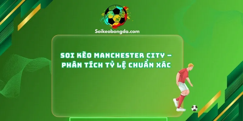 Soi Kèo Manchester City