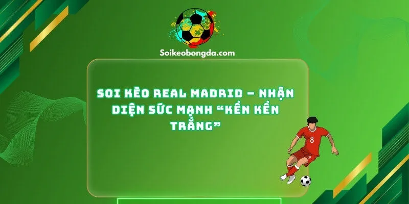 Soi Kèo Real Madrid
